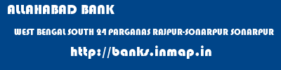 ALLAHABAD BANK  WEST BENGAL SOUTH 24 PARGANAS RAJPUR-SONARPUR SONARPUR  banks information 